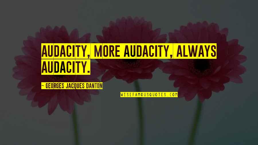 Georges Danton Quotes By Georges Jacques Danton: Audacity, more audacity, always audacity.
