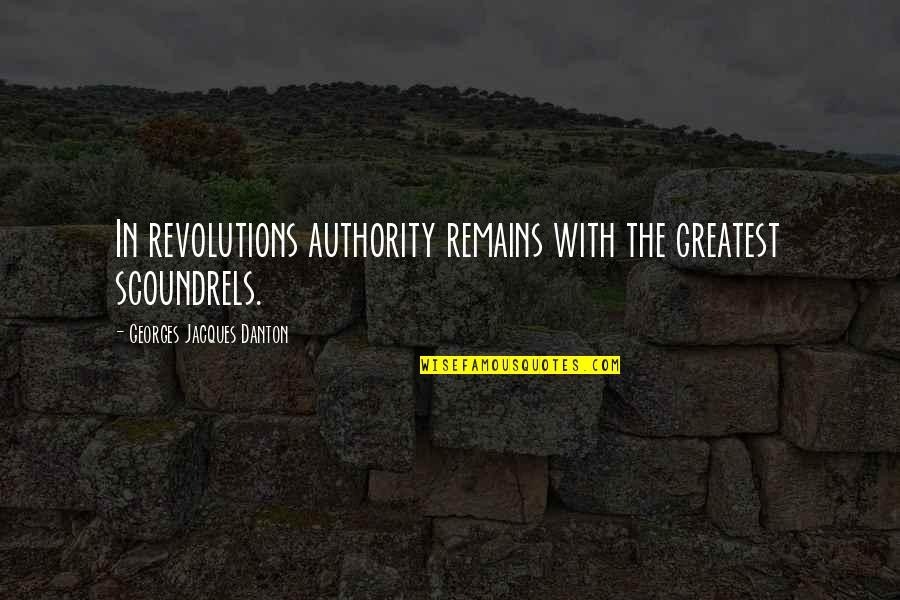 Georges Danton Quotes By Georges Jacques Danton: In revolutions authority remains with the greatest scoundrels.
