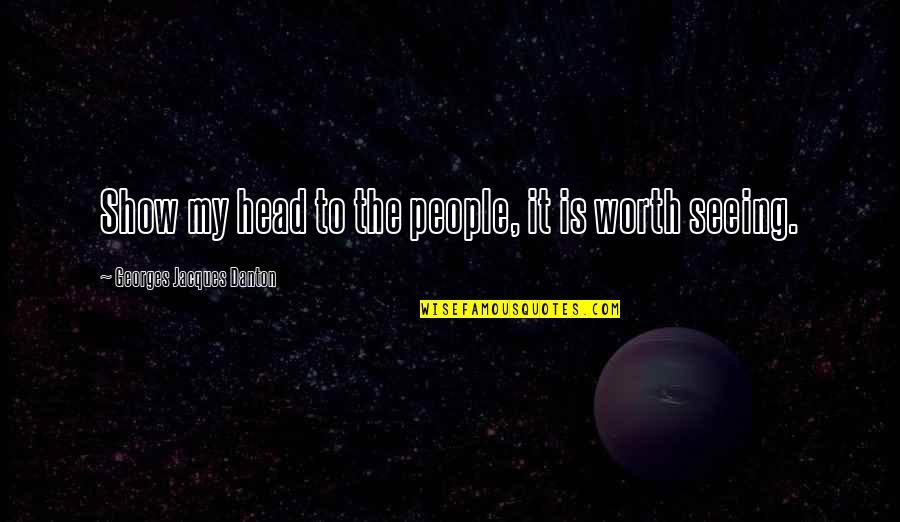 Georges Danton Quotes By Georges Jacques Danton: Show my head to the people, it is