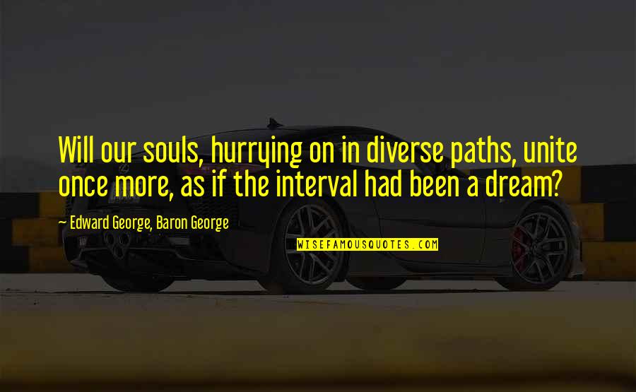 George's Dream Quotes By Edward George, Baron George: Will our souls, hurrying on in diverse paths,