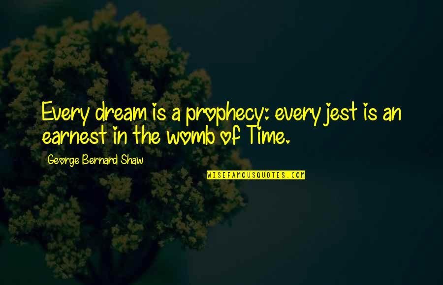 George's Dream Quotes By George Bernard Shaw: Every dream is a prophecy: every jest is