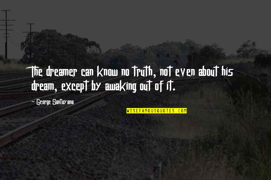 George's Dream Quotes By George Santayana: The dreamer can know no truth, not even