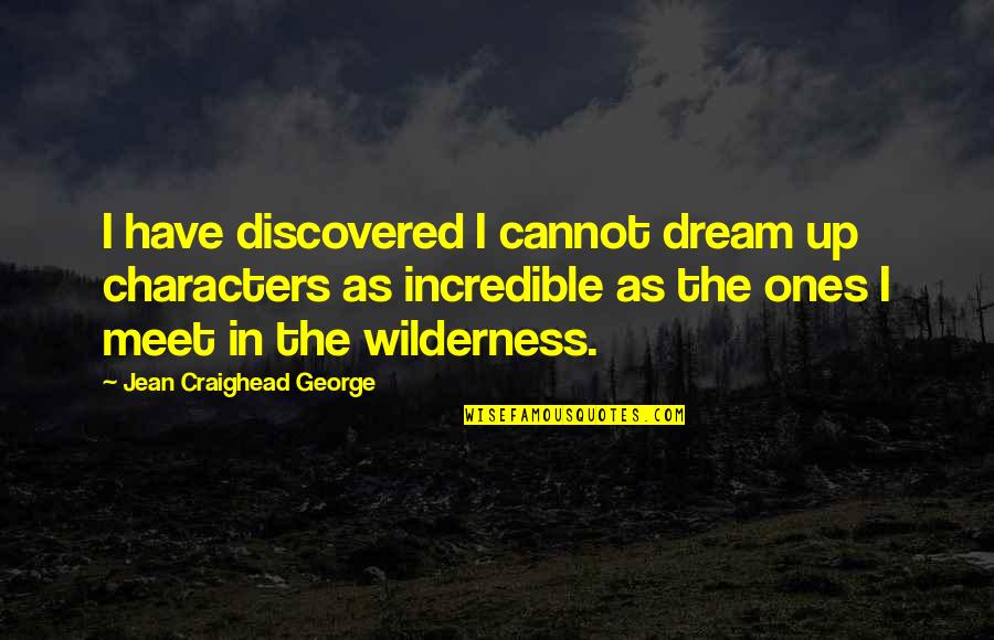 George's Dream Quotes By Jean Craighead George: I have discovered I cannot dream up characters