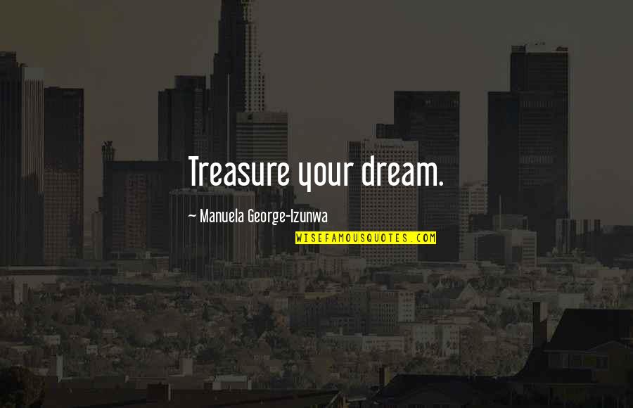 George's Dream Quotes By Manuela George-Izunwa: Treasure your dream.