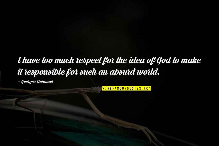 Georges Duhamel Quotes By Georges Duhamel: I have too much respect for the idea Georges Duhamel Quotes By Georges Duhamel: I have too much respect for the idea
