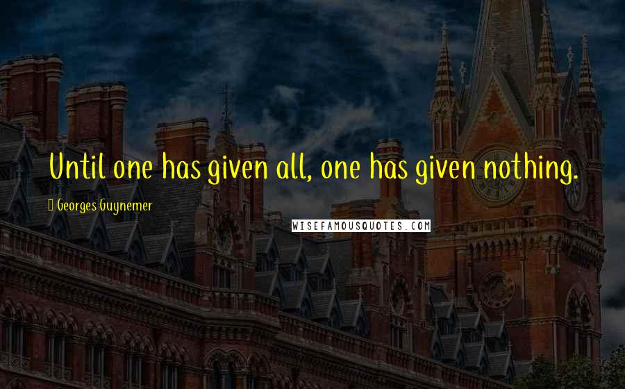 Georges Guynemer quotes: Until one has given all, one has given nothing.