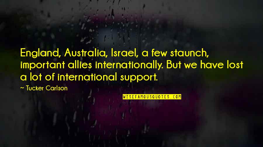 Georges Marciano Quotes By Tucker Carlson: England, Australia, Israel, a few staunch, important allies