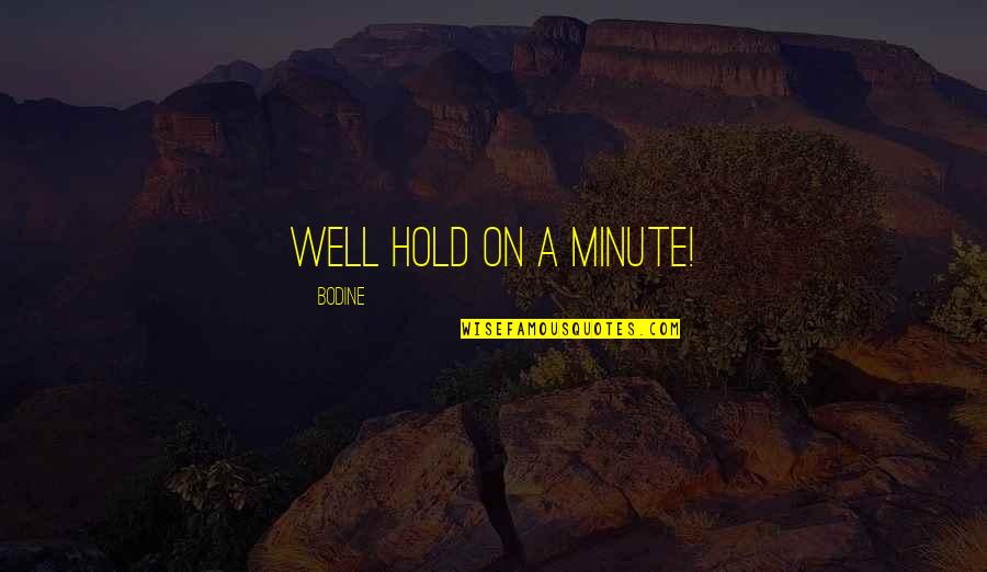 Georges Mathieu Quotes By Bodine: well hold on a minute! Georges Mathieu Quotes By Bodine: well hold on a minute!