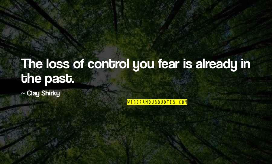 Georges Mathieu Quotes By Clay Shirky: The loss of control you fear is already Georges Mathieu Quotes By Clay Shirky: The loss of control you fear is already