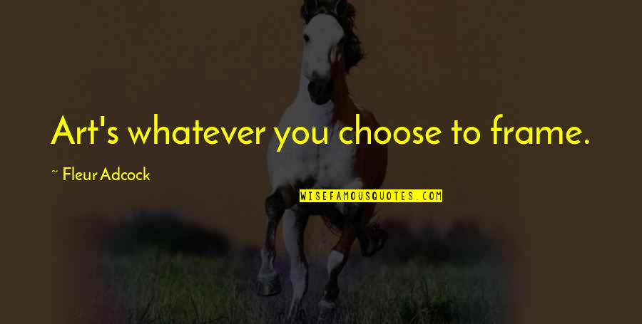 Georges Mathieu Quotes By Fleur Adcock: Art's whatever you choose to frame. Georges Mathieu Quotes By Fleur Adcock: Art's whatever you choose to frame.
