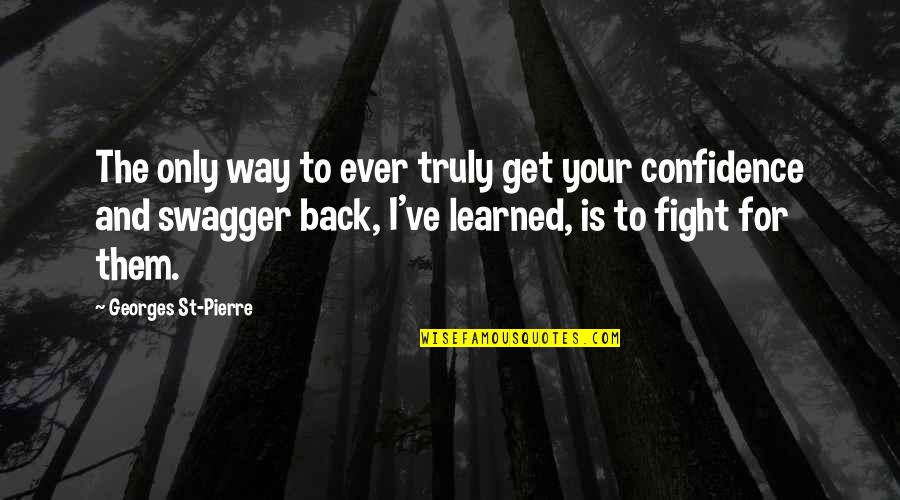 Georges Pierre Quotes By Georges St-Pierre: The only way to ever truly get your