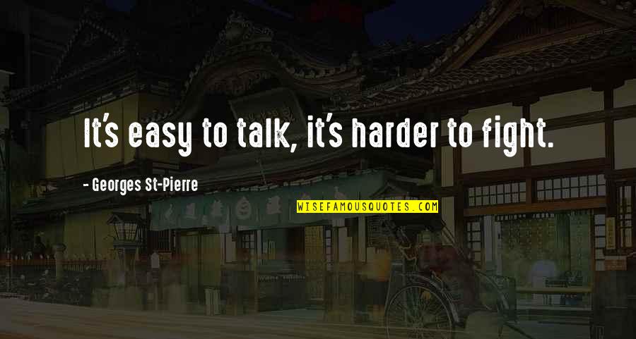 Georges Pierre Quotes By Georges St-Pierre: It's easy to talk, it's harder to fight.