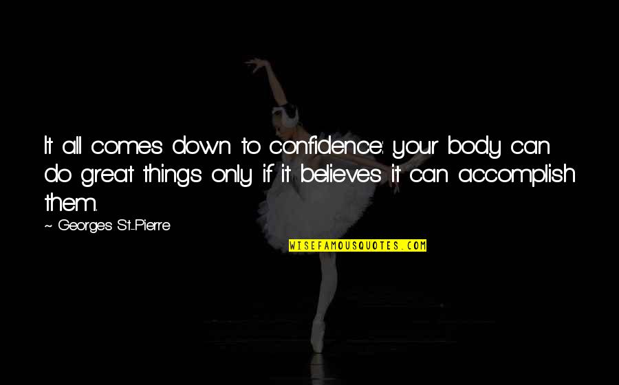 Georges Pierre Quotes By Georges St-Pierre: It all comes down to confidence: your body
