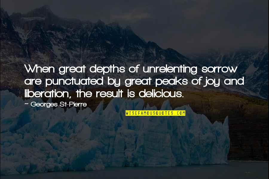 Georges Pierre Quotes By Georges St-Pierre: When great depths of unrelenting sorrow are punctuated