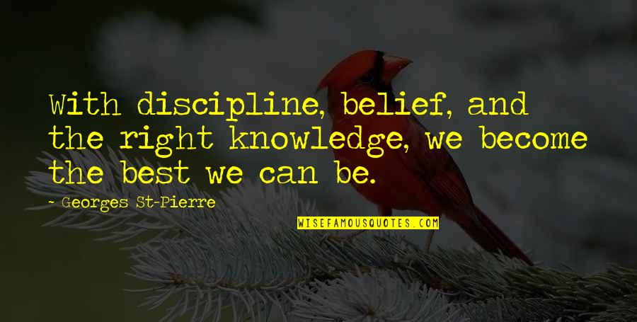 Georges Pierre Quotes By Georges St-Pierre: With discipline, belief, and the right knowledge, we