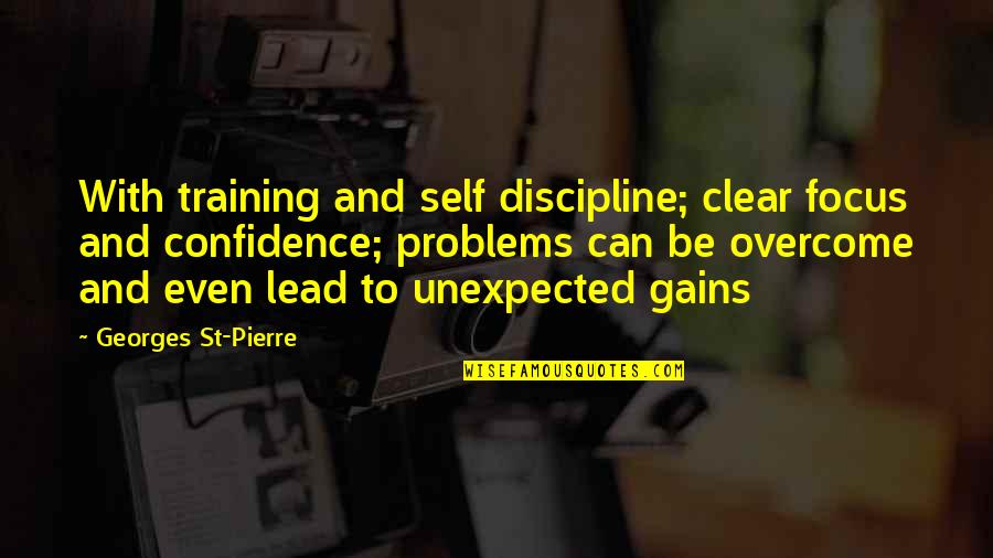 Georges Pierre Quotes By Georges St-Pierre: With training and self discipline; clear focus and