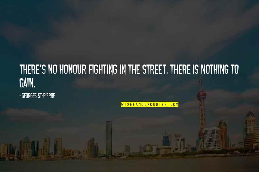 Georges Pierre Quotes By Georges St-Pierre: There's no honour fighting in the street, there