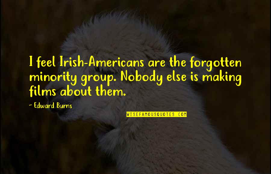Georges Pire Quotes By Edward Burns: I feel Irish-Americans are the forgotten minority group.
