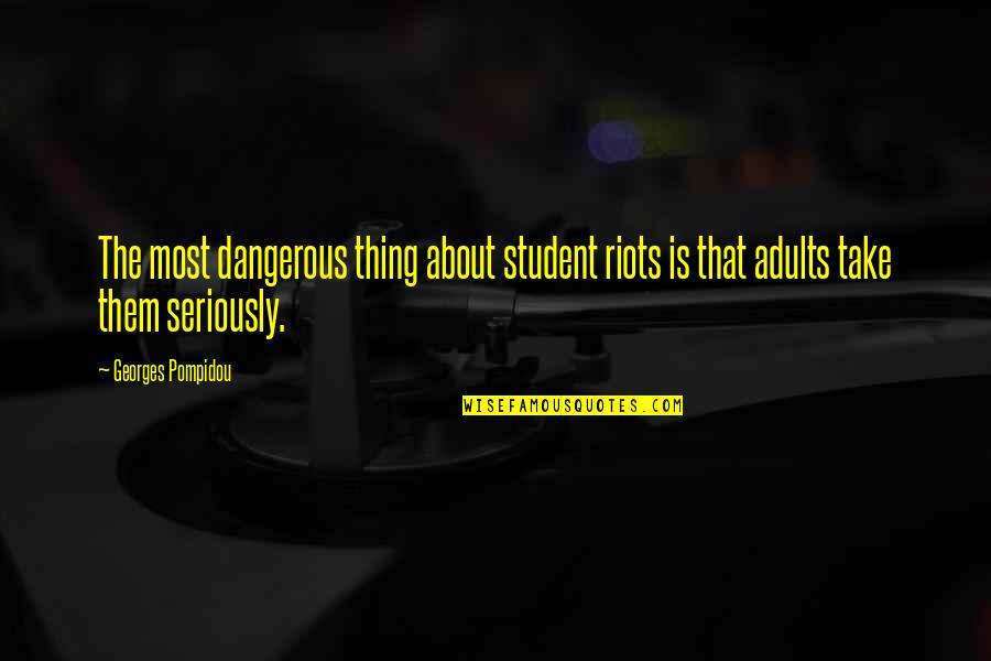 Georges Pompidou Quotes By Georges Pompidou: The most dangerous thing about student riots is