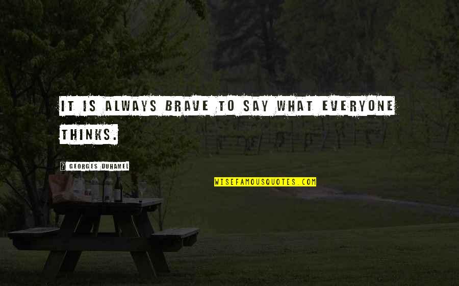 Georges Quotes By Georges Duhamel: It is always brave to say what everyone