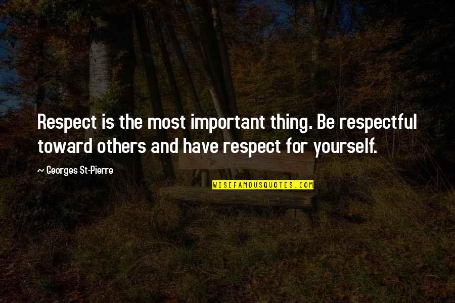 Georges Quotes By Georges St-Pierre: Respect is the most important thing. Be respectful