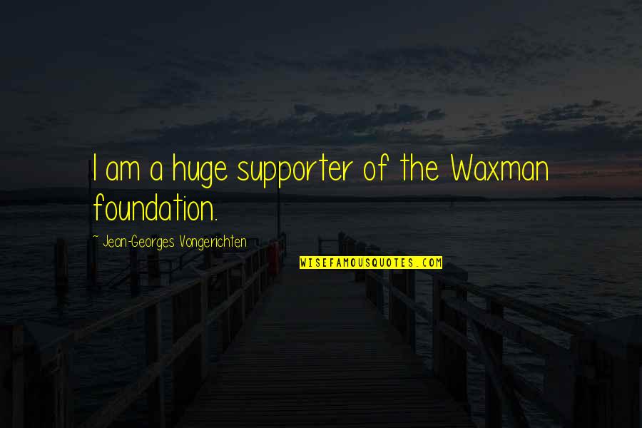 Georges Quotes By Jean-Georges Vongerichten: I am a huge supporter of the Waxman