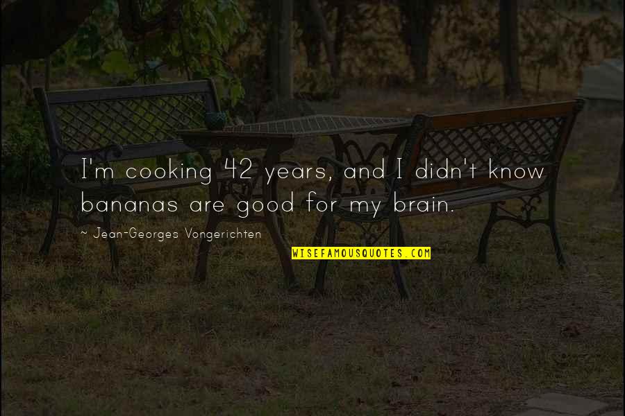 Georges Quotes By Jean-Georges Vongerichten: I'm cooking 42 years, and I didn't know