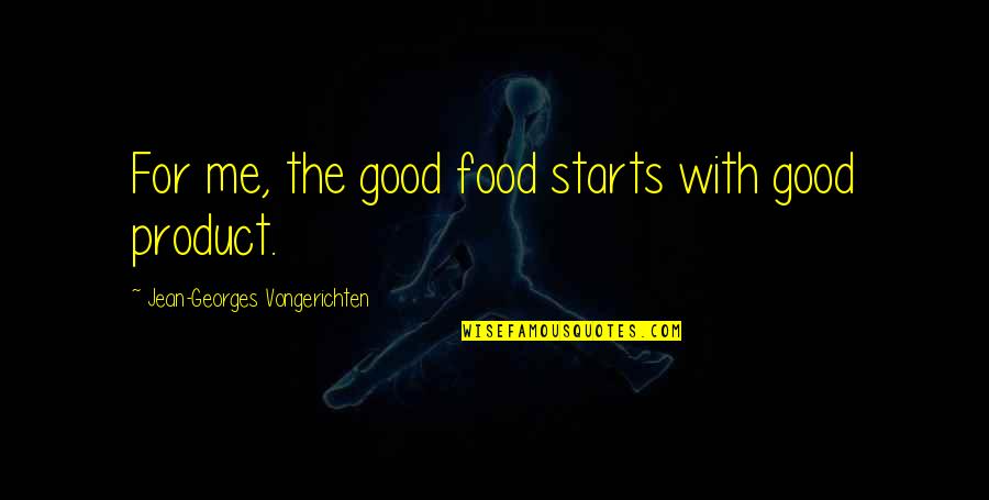 Georges Quotes By Jean-Georges Vongerichten: For me, the good food starts with good