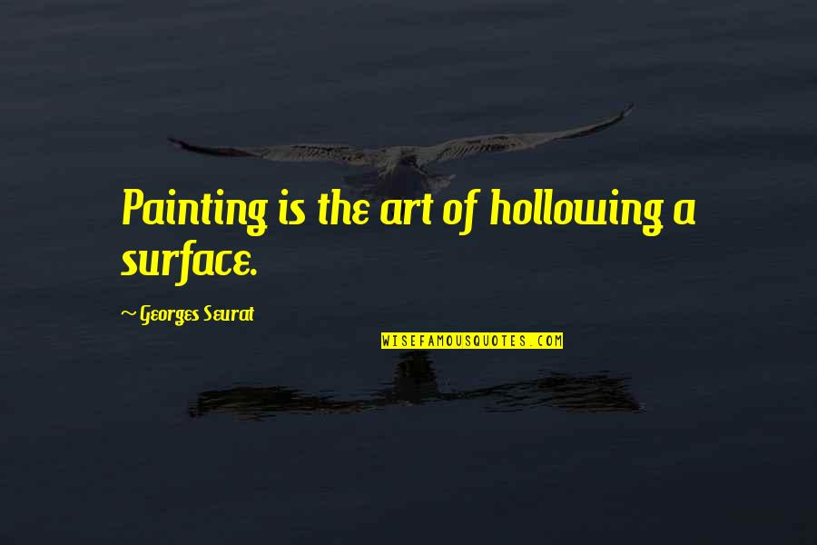 Georges Seurat Quotes By Georges Seurat: Painting is the art of hollowing a surface.