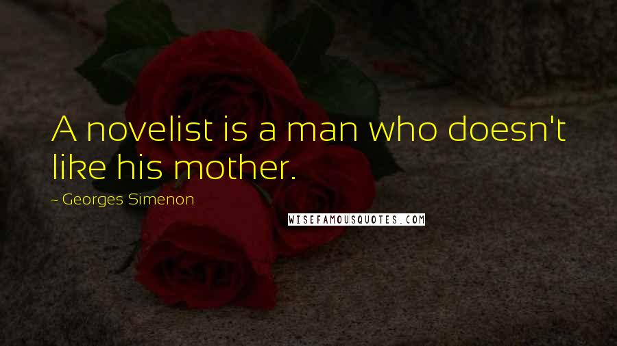 Georges Simenon quotes: A novelist is a man who doesn't like his mother.