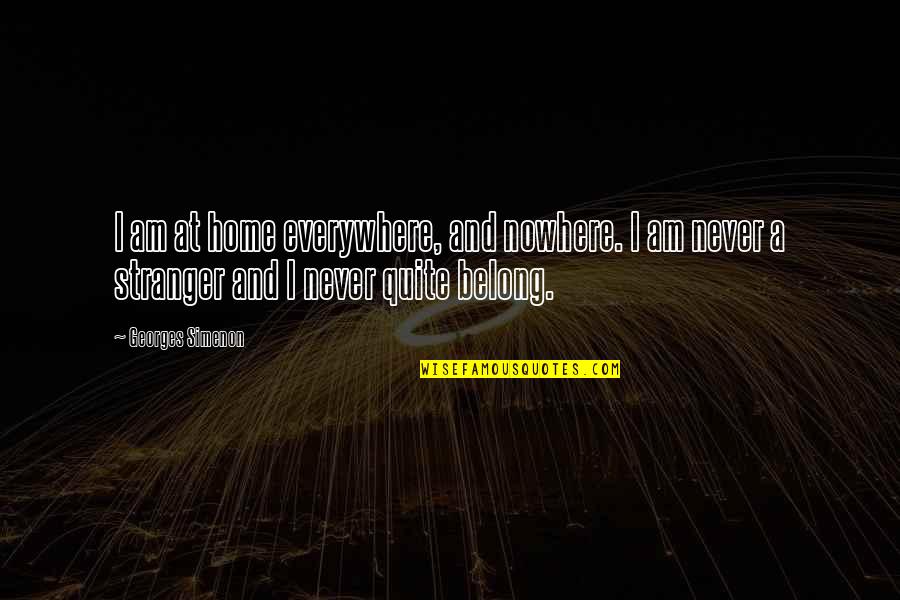 Georges Simenon Quotes By Georges Simenon: I am at home everywhere, and nowhere. I Georges Simenon Quotes By Georges Simenon: I am at home everywhere, and nowhere. I