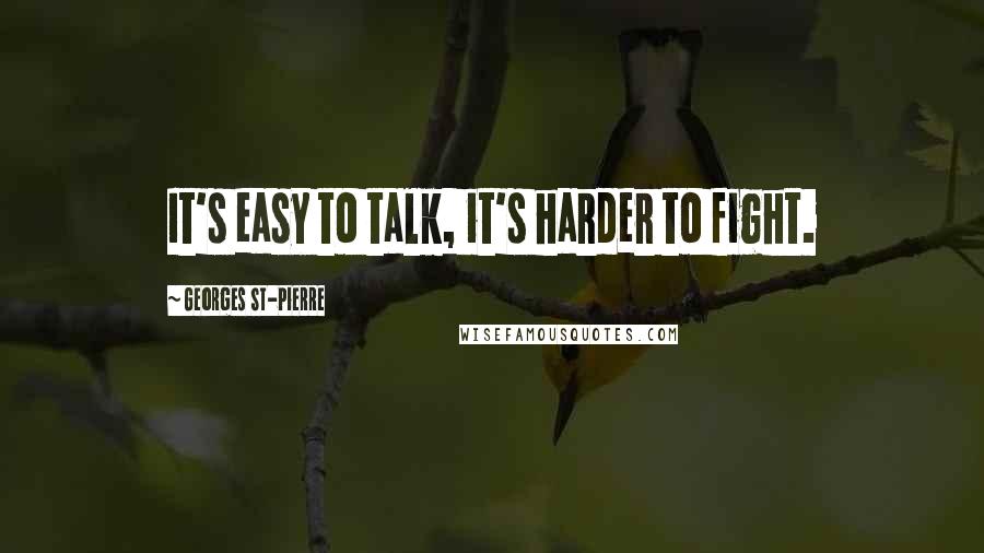 Georges St-Pierre quotes: It's easy to talk, it's harder to fight.