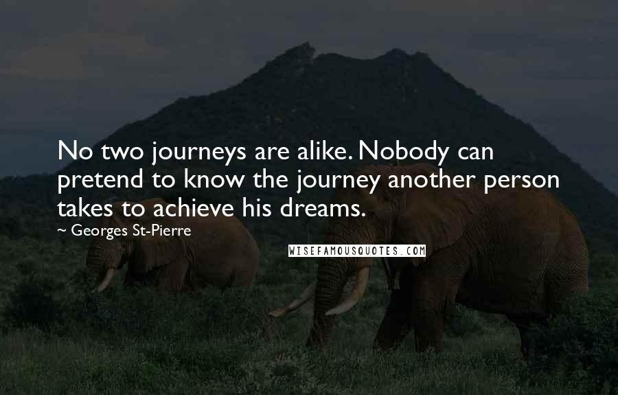 Georges St-Pierre quotes: No two journeys are alike. Nobody can pretend to know the journey another person takes to achieve his dreams.