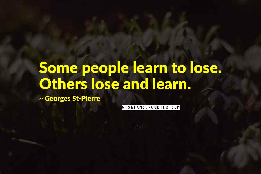Georges St-Pierre quotes: Some people learn to lose. Others lose and learn.