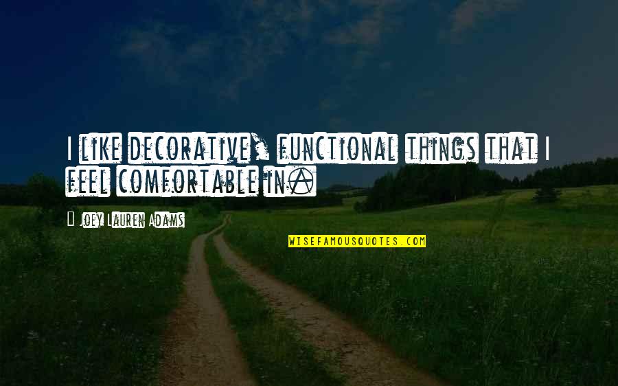 Georgescu Giannina Quotes By Joey Lauren Adams: I like decorative, functional things that I feel