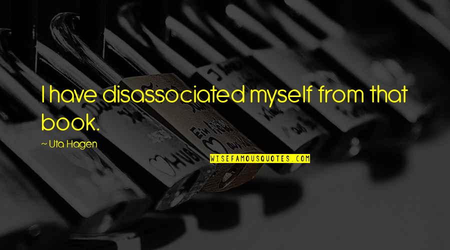 Georgescu Marius Quotes By Uta Hagen: I have disassociated myself from that book. Georgescu Marius Quotes By Uta Hagen: I have disassociated myself from that book.