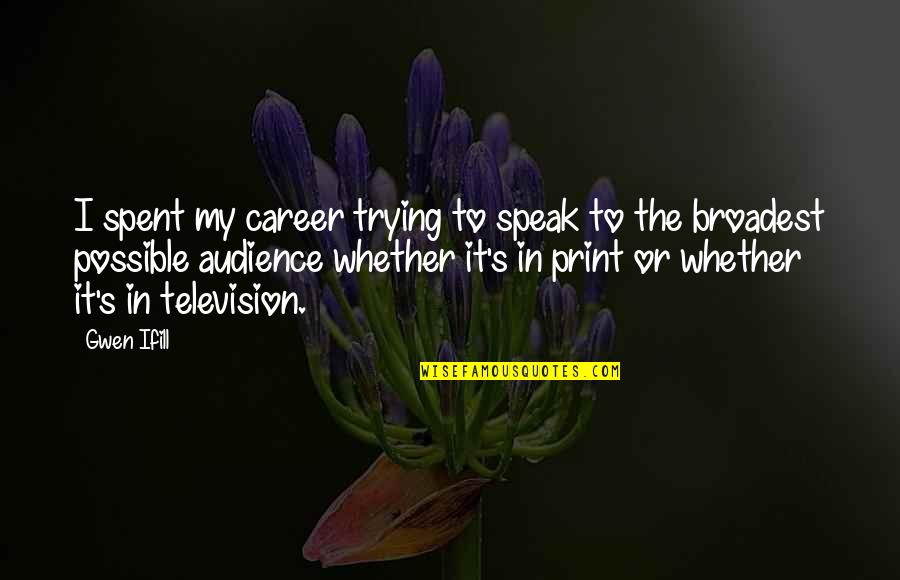 Georgescu Roxy Quotes By Gwen Ifill: I spent my career trying to speak to Georgescu Roxy Quotes By Gwen Ifill: I spent my career trying to speak to