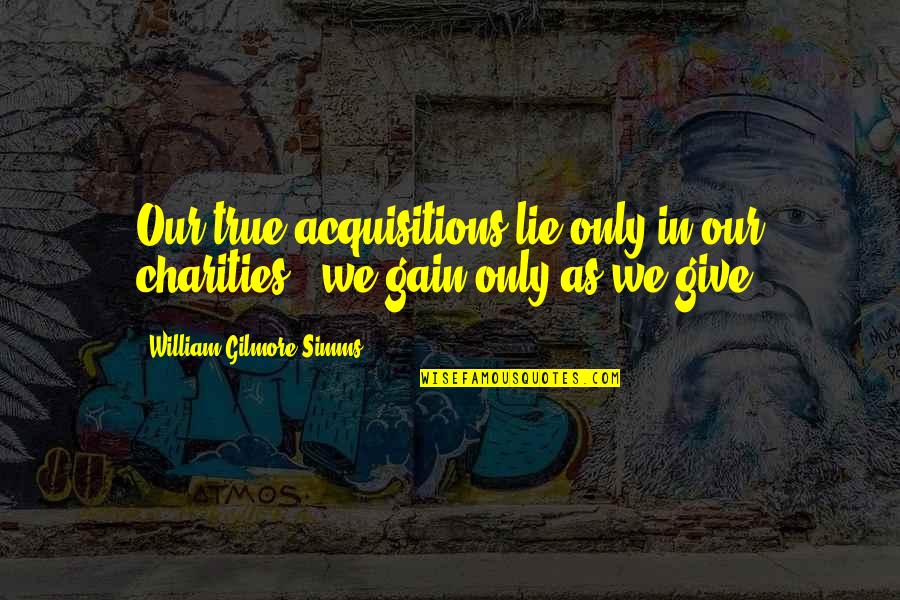 Georgetowns Basketball Quotes By William Gilmore Simms: Our true acquisitions lie only in our charities Georgetowns Basketball Quotes By William Gilmore Simms: Our true acquisitions lie only in our charities