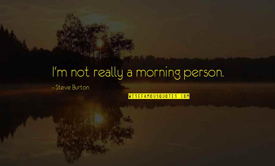 Georgetowns Mcdonough Quotes By Steve Burton: I'm not really a morning person.