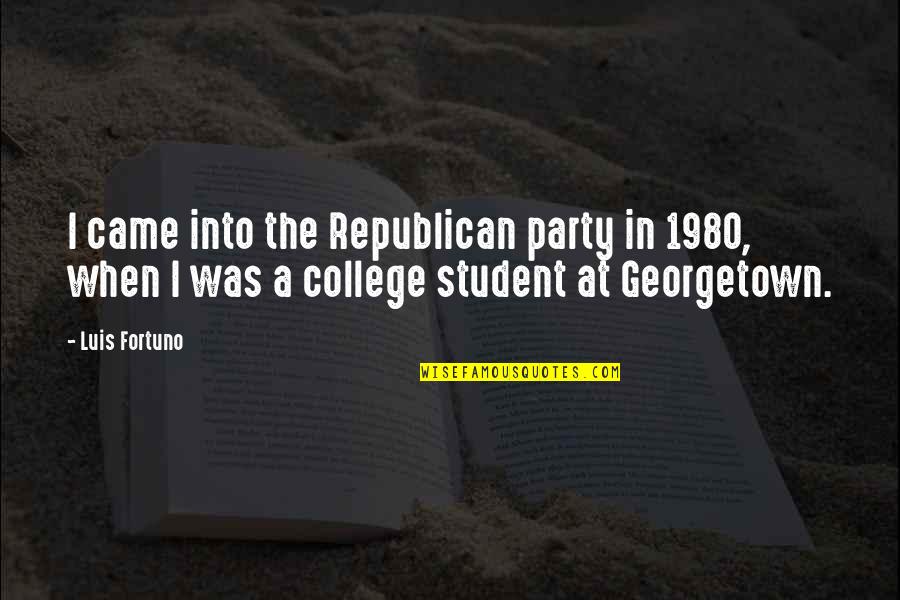 Georgetown's Quotes By Luis Fortuno: I came into the Republican party in 1980,