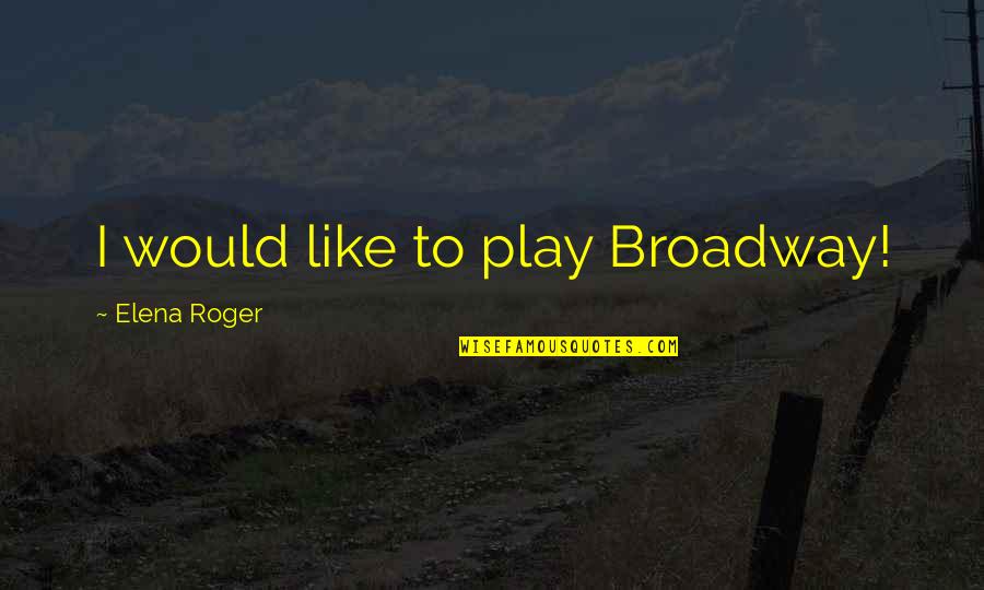 Georgetta Maresco Quotes By Elena Roger: I would like to play Broadway!