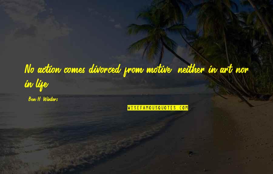 Georgette Bauerdorf Quotes By Ben H. Winters: No action comes divorced from motive, neither in Georgette Bauerdorf Quotes By Ben H. Winters: No action comes divorced from motive, neither in