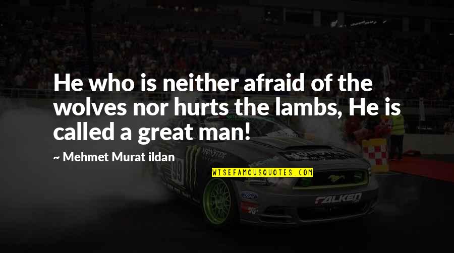 Georgette Falcone Quotes By Mehmet Murat Ildan: He who is neither afraid of the wolves