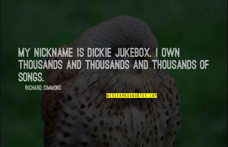 Georgette Falcone Quotes By Richard Simmons: My nickname is Dickie Jukebox. I own thousands