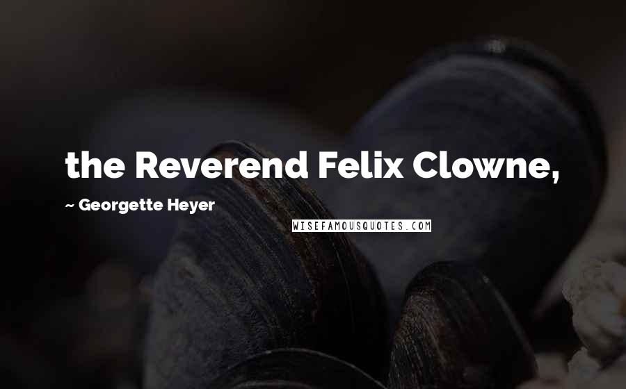 Georgette Heyer quotes: the Reverend Felix Clowne,