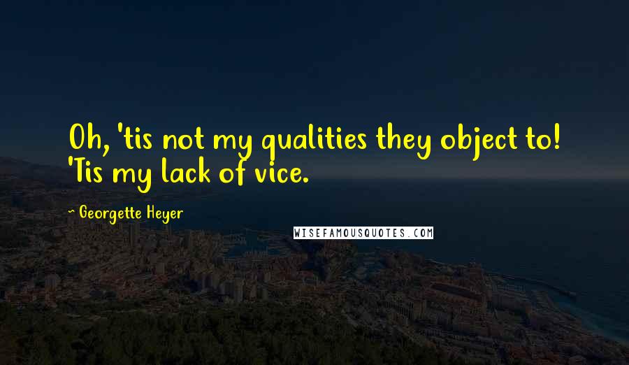 Georgette Heyer quotes: Oh, 'tis not my qualities they object to! 'Tis my lack of vice.