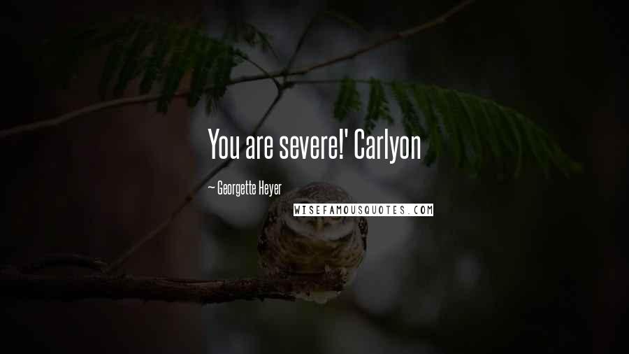 Georgette Heyer quotes: You are severe!' Carlyon