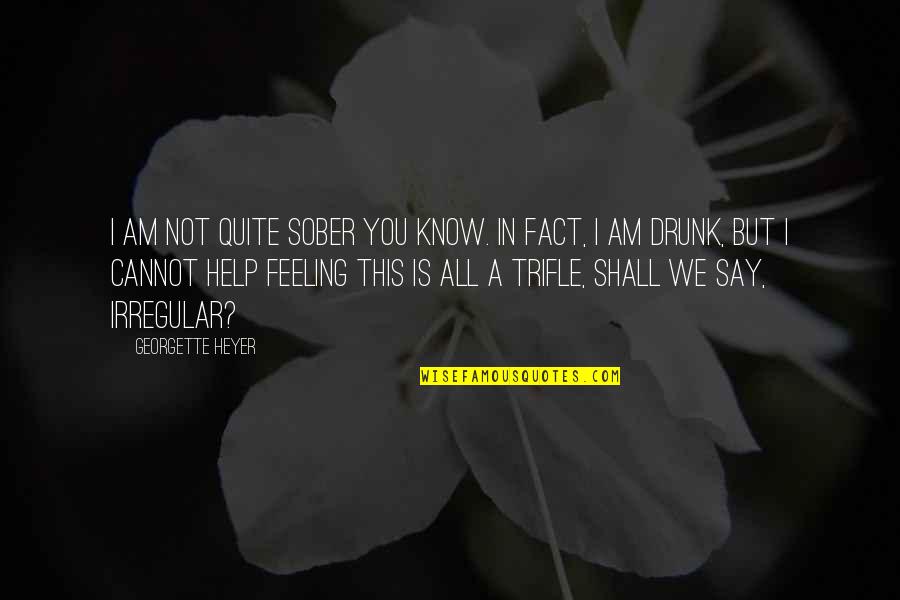 Georgette Heyer Quotes By Georgette Heyer: I am not quite sober you know. In Georgette Heyer Quotes By Georgette Heyer: I am not quite sober you know. In