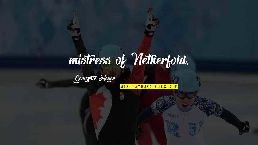 Georgette Heyer Quotes By Georgette Heyer: mistress of Netherfold. Georgette Heyer Quotes By Georgette Heyer: mistress of Netherfold.