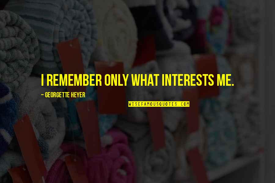 Georgette Heyer Quotes By Georgette Heyer: I remember only what interests me. Georgette Heyer Quotes By Georgette Heyer: I remember only what interests me.